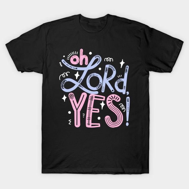 Oh Lord, yes! T-Shirt by Think Beyond Color